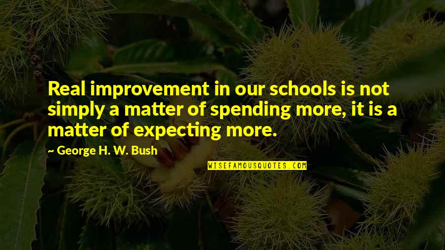 Skeens Cyst Quotes By George H. W. Bush: Real improvement in our schools is not simply