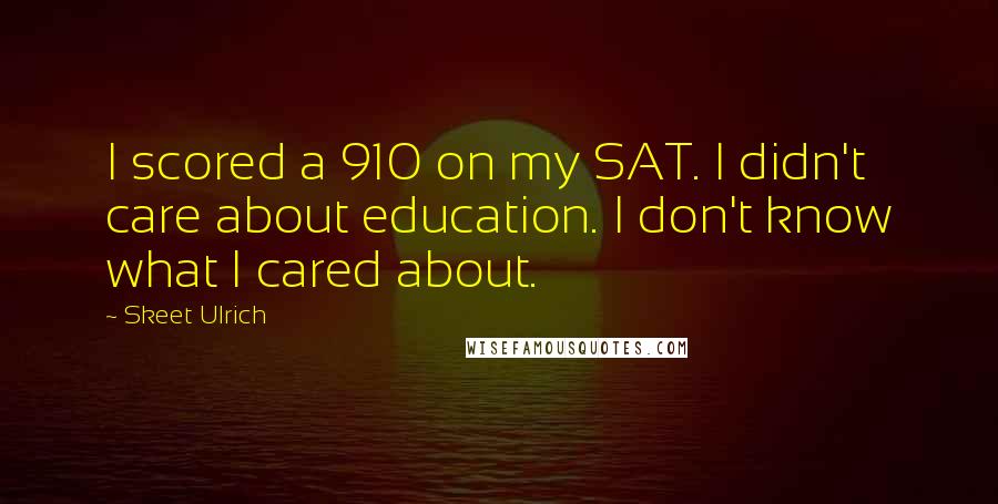 Skeet Ulrich quotes: I scored a 910 on my SAT. I didn't care about education. I don't know what I cared about.