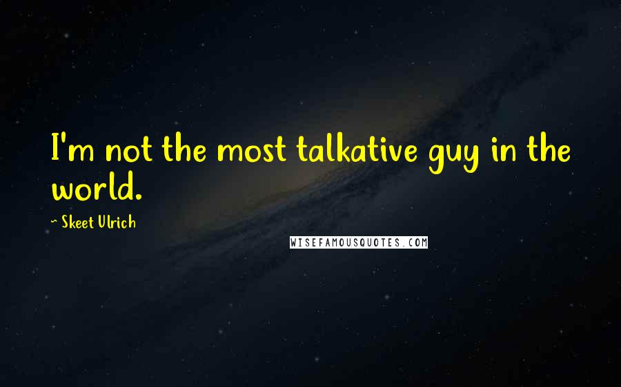 Skeet Ulrich quotes: I'm not the most talkative guy in the world.
