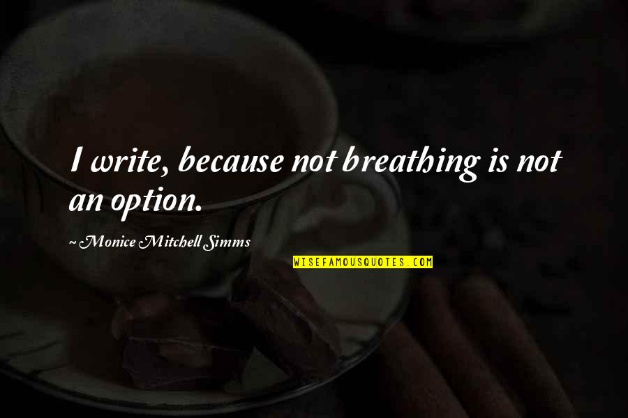 Skeeters Syndrome Quotes By Monice Mitchell Simms: I write, because not breathing is not an Skeeters Syndrome Quotes By Monice Mitchell Simms: I write, because not breathing is not an