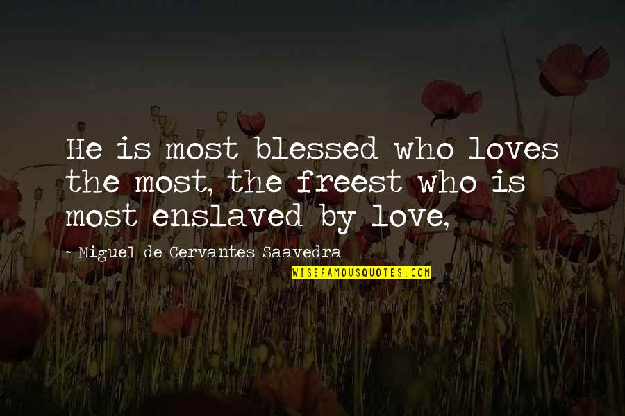 Skeezy Quotes By Miguel De Cervantes Saavedra: He is most blessed who loves the most,