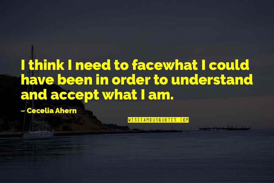 Skeffington Quotes By Cecelia Ahern: I think I need to facewhat I could