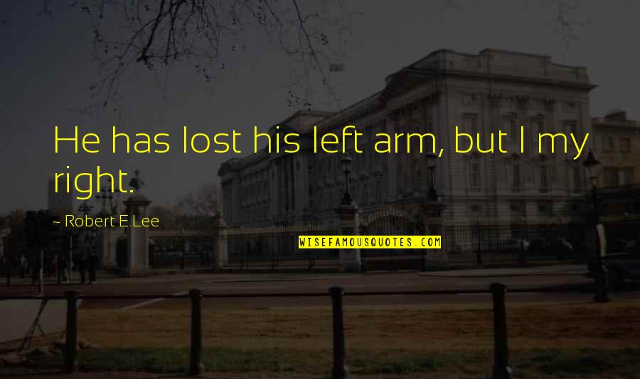 Skeffington Quotes By Robert E.Lee: He has lost his left arm, but I Skeffington Quotes By Robert E.Lee: He has lost his left arm, but I