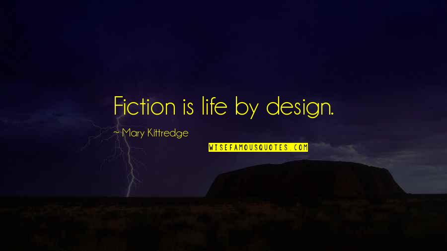 Skehan Center Quotes By Mary Kittredge: Fiction is life by design. Skehan Center Quotes By Mary Kittredge: Fiction is life by design.