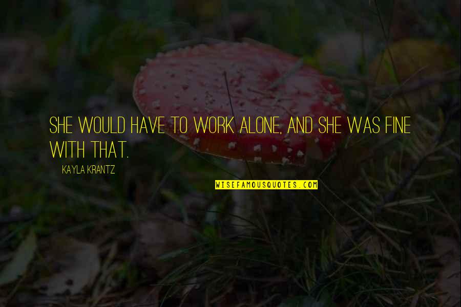 Skehan Tax Quotes By Kayla Krantz: She would have to work alone, and she Skehan Tax Quotes By Kayla Krantz: She would have to work alone, and she