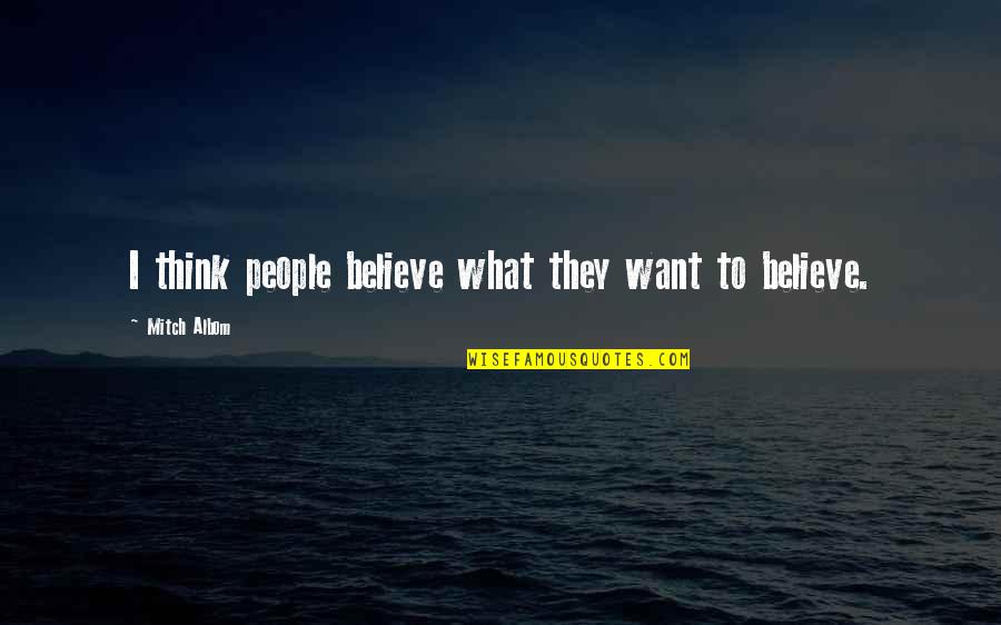 Skeins Quotes By Mitch Albom: I think people believe what they want to Skeins Quotes By Mitch Albom: I think people believe what they want to