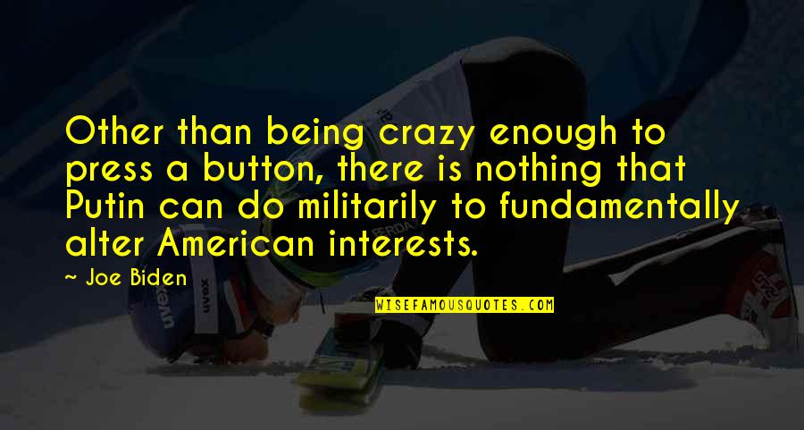 Skeinsnsticks Quotes By Joe Biden: Other than being crazy enough to press a Skeinsnsticks Quotes By Joe Biden: Other than being crazy enough to press a