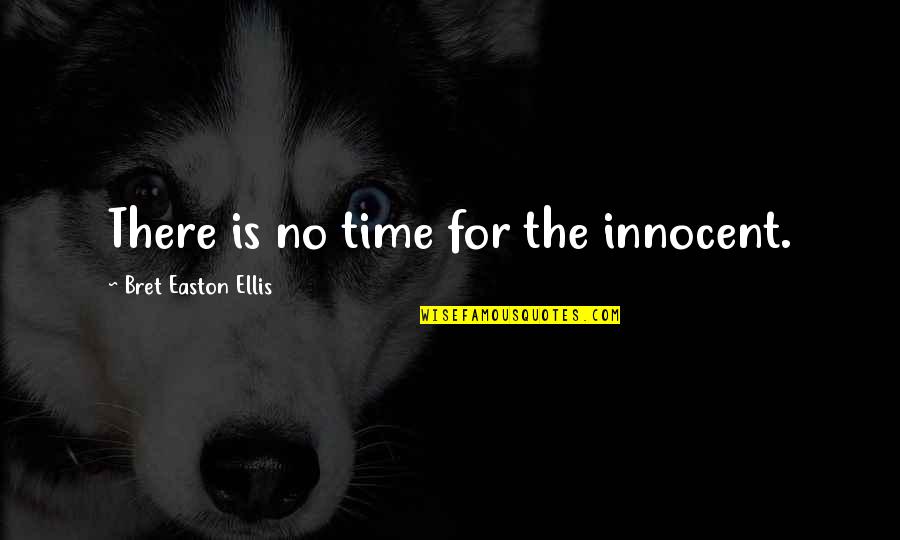 Skeit Quotes By Bret Easton Ellis: There is no time for the innocent. Skeit Quotes By Bret Easton Ellis: There is no time for the innocent.