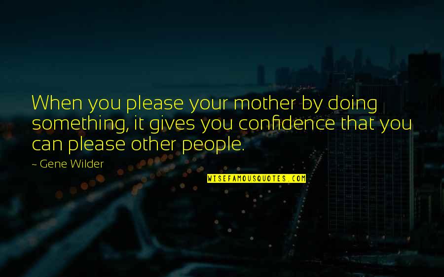 Skeit Quotes By Gene Wilder: When you please your mother by doing something, Skeit Quotes By Gene Wilder: When you please your mother by doing something,
