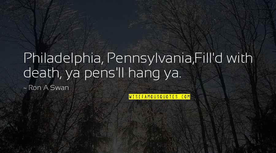 Skelbiu Skelbimai Quotes By Ron A Swan: Philadelphia, Pennsylvania,Fill'd with death, ya pens'll hang ya.