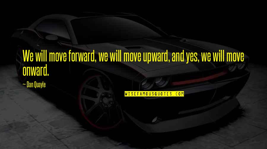 Skeler Mix Quotes By Dan Quayle: We will move forward, we will move upward,