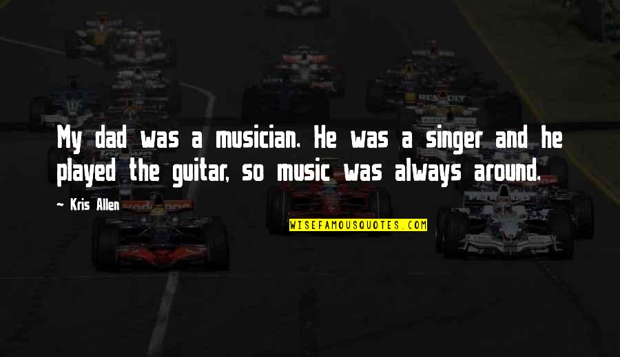 Skeler Tel Quotes By Kris Allen: My dad was a musician. He was a
