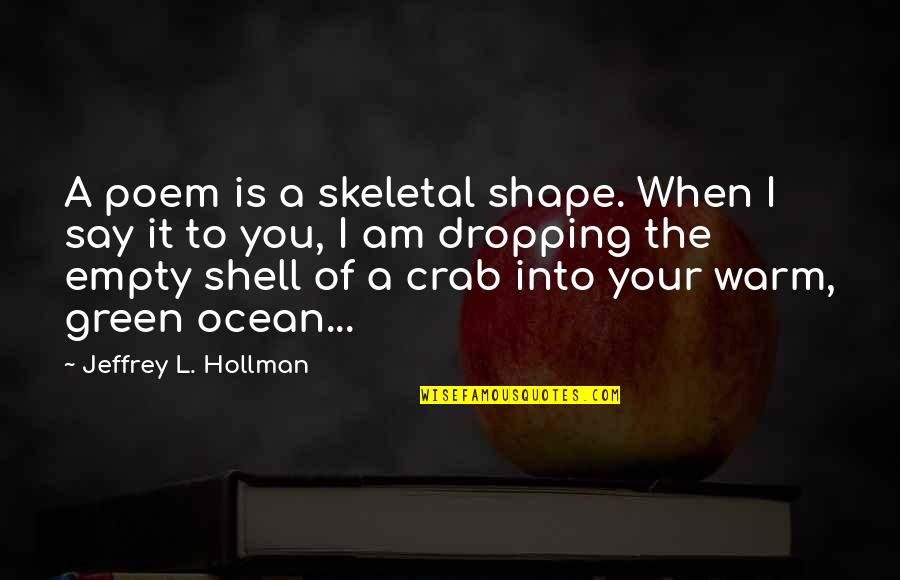 Skeletal Quotes By Jeffrey L. Hollman: A poem is a skeletal shape. When I