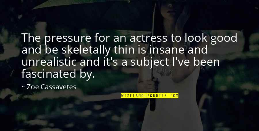 Skeletally Quotes By Zoe Cassavetes: The pressure for an actress to look good