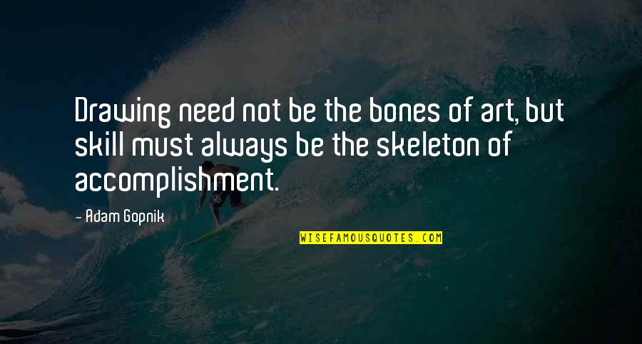 Skeleton Bones Quotes By Adam Gopnik: Drawing need not be the bones of art,