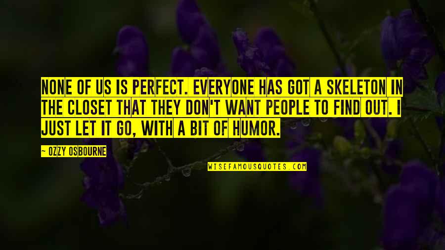 Skeleton Closet Quotes By Ozzy Osbourne: None of us is perfect. Everyone has got Skeleton Closet Quotes By Ozzy Osbourne: None of us is perfect. Everyone has got