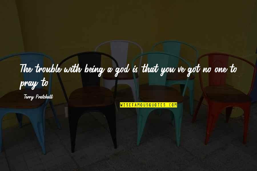 Skeleton Closet Quotes By Terry Pratchett: The trouble with being a god is that Skeleton Closet Quotes By Terry Pratchett: The trouble with being a god is that
