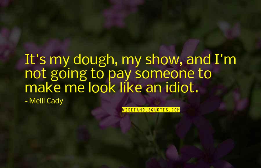 Skeleton Family Quotes By Meili Cady: It's my dough, my show, and I'm not