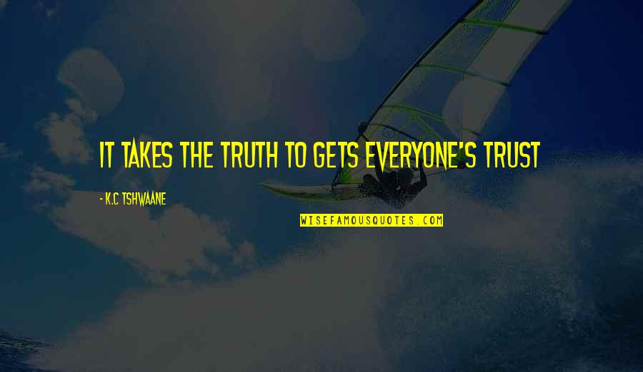 Skeleton Keys Quotes By K.C Tshwaane: It takes the truth to gets everyone's trust