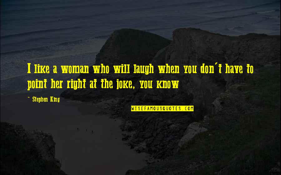 Skeleton King Quotes By Stephen King: I like a woman who will laugh when Skeleton King Quotes By Stephen King: I like a woman who will laugh when
