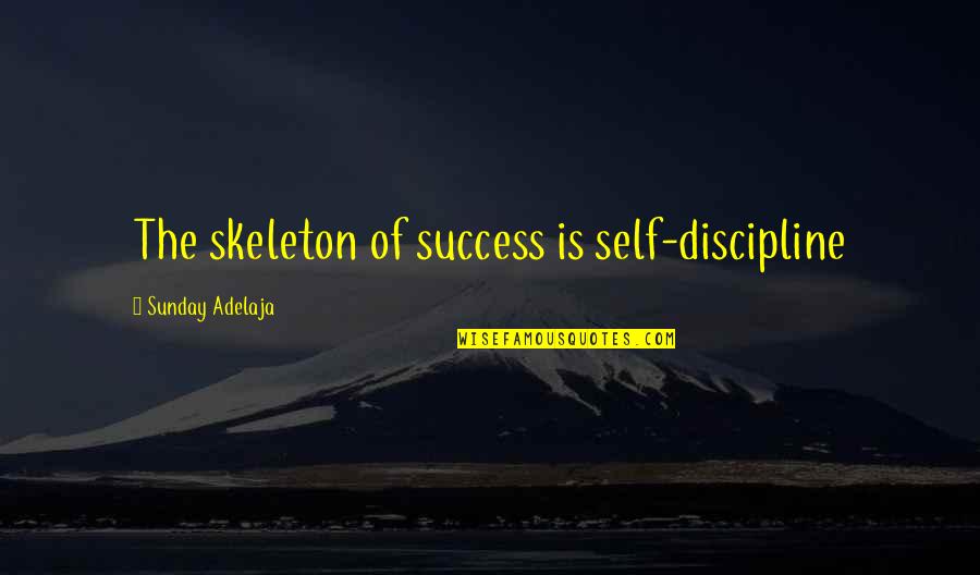Skeleton Quotes And Quotes By Sunday Adelaja: The skeleton of success is self-discipline
