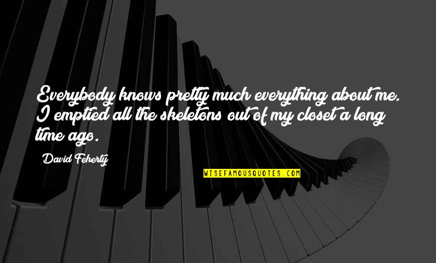 Skeletons In Closet Quotes By David Feherty: Everybody knows pretty much everything about me. I