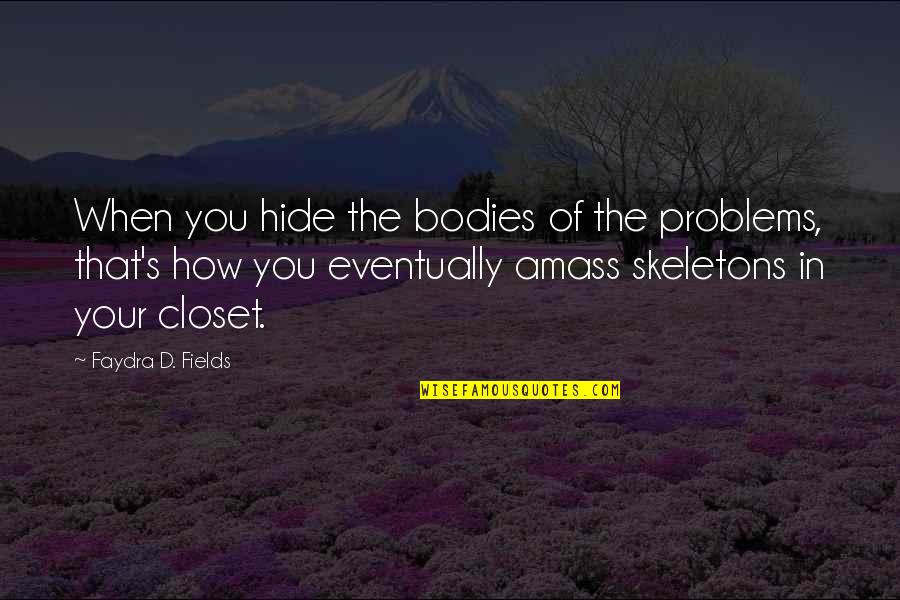 Skeletons In Closet Quotes By Faydra D. Fields: When you hide the bodies of the problems,