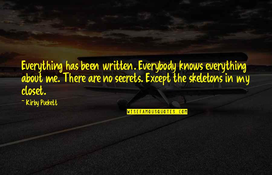 Skeletons In Closet Quotes By Kirby Puckett: Everything has been written. Everybody knows everything about