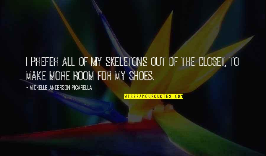 Skeletons In Closet Quotes By Michelle Anderson Picarella: I prefer all of my skeletons out of