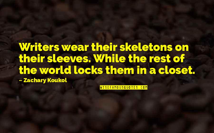 Skeletons In Closet Quotes By Zachary Koukol: Writers wear their skeletons on their sleeves. While
