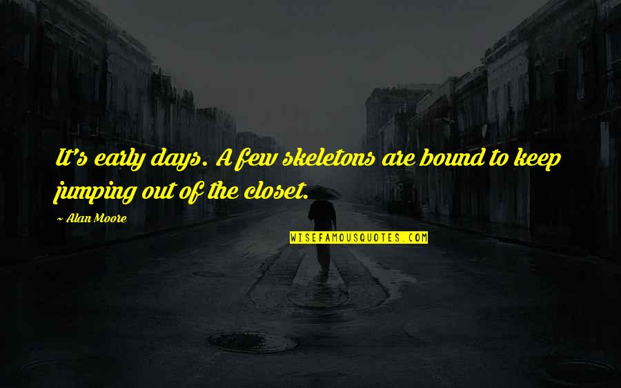 Skeletons In The Closet Quotes By Alan Moore: It's early days. A few skeletons are bound