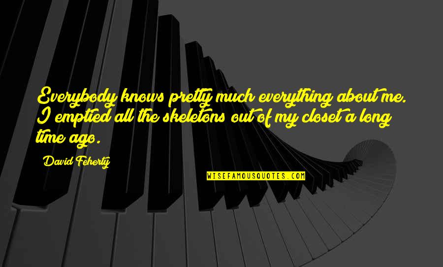 Skeletons In The Closet Quotes By David Feherty: Everybody knows pretty much everything about me. I