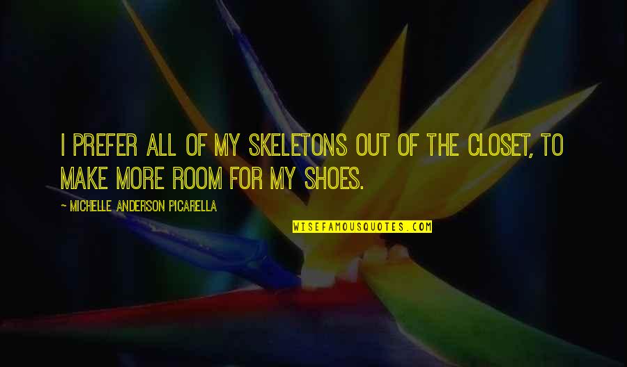 Skeletons In The Closet Quotes By Michelle Anderson Picarella: I prefer all of my skeletons out of