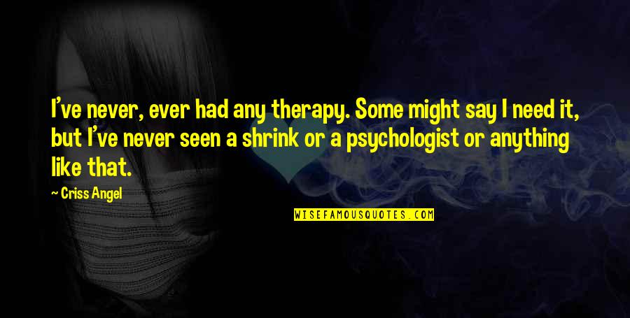 Skelewu Quotes By Criss Angel: I've never, ever had any therapy. Some might