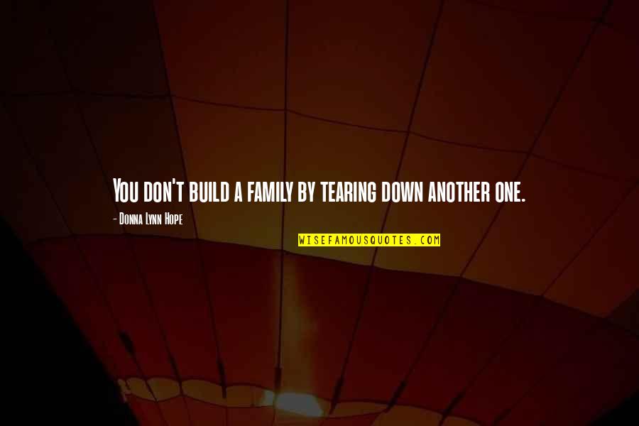 Skelley Lumber Quotes By Donna Lynn Hope: You don't build a family by tearing down Skelley Lumber Quotes By Donna Lynn Hope: You don't build a family by tearing down