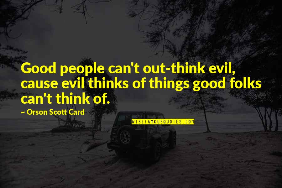 Skelley Lumber Quotes By Orson Scott Card: Good people can't out-think evil, cause evil thinks Skelley Lumber Quotes By Orson Scott Card: Good people can't out-think evil, cause evil thinks