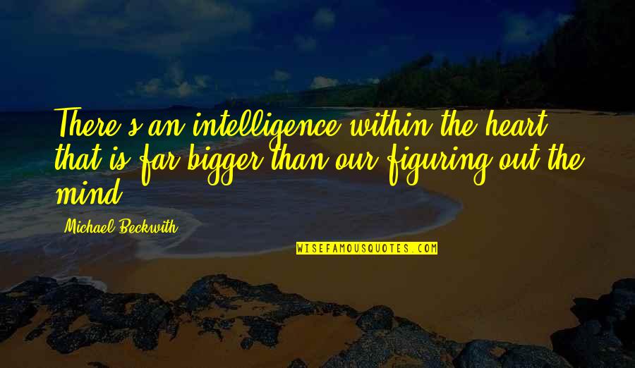 Skellington Hand Quotes By Michael Beckwith: There's an intelligence within the heart that is