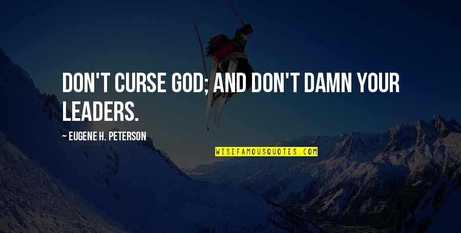 Skelly Hearing Quotes By Eugene H. Peterson: Don't curse God; and don't damn your leaders. Skelly Hearing Quotes By Eugene H. Peterson: Don't curse God; and don't damn your leaders.