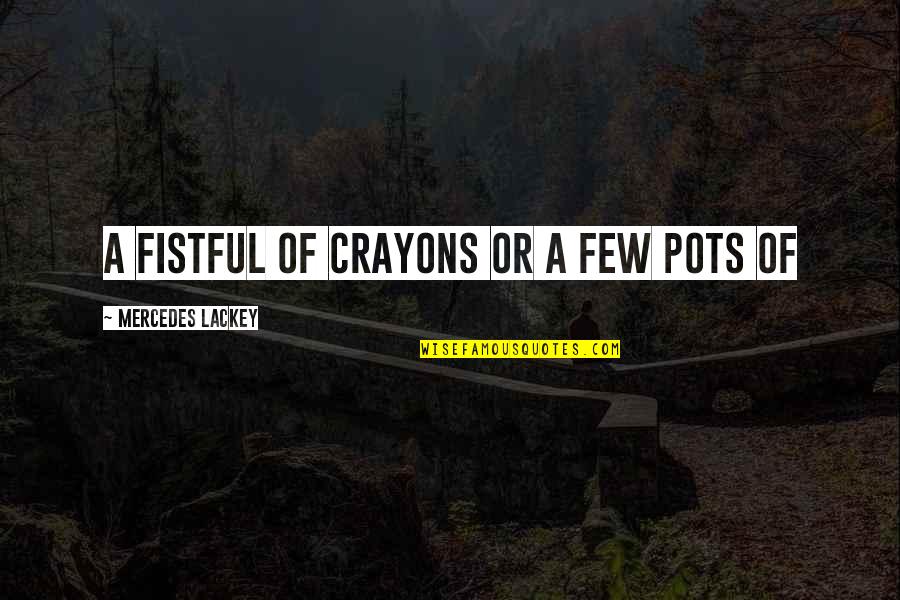 Skelly Tequila Quotes By Mercedes Lackey: a fistful of crayons or a few pots Skelly Tequila Quotes By Mercedes Lackey: a fistful of crayons or a few pots