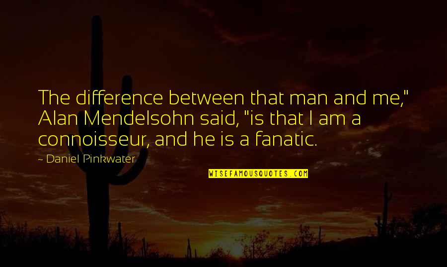 Skeltah Quotes By Daniel Pinkwater: The difference between that man and me," Alan Skeltah Quotes By Daniel Pinkwater: The difference between that man and me," Alan