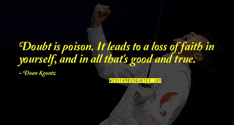 Skeltah Quotes By Dean Koontz: Doubt is poison. It leads to a loss Skeltah Quotes By Dean Koontz: Doubt is poison. It leads to a loss