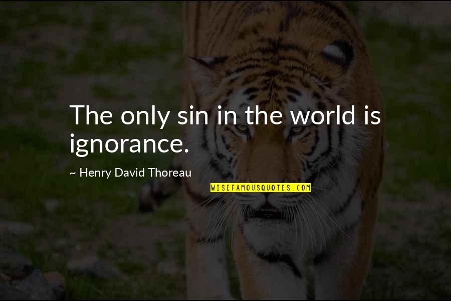 Skeltah Quotes By Henry David Thoreau: The only sin in the world is ignorance. Skeltah Quotes By Henry David Thoreau: The only sin in the world is ignorance.