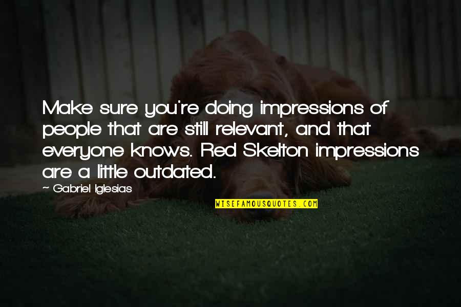 Skelton Quotes By Gabriel Iglesias: Make sure you're doing impressions of people that