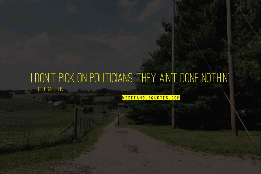 Skelton Quotes By Red Skelton: I don't pick on politicians. They ain't done
