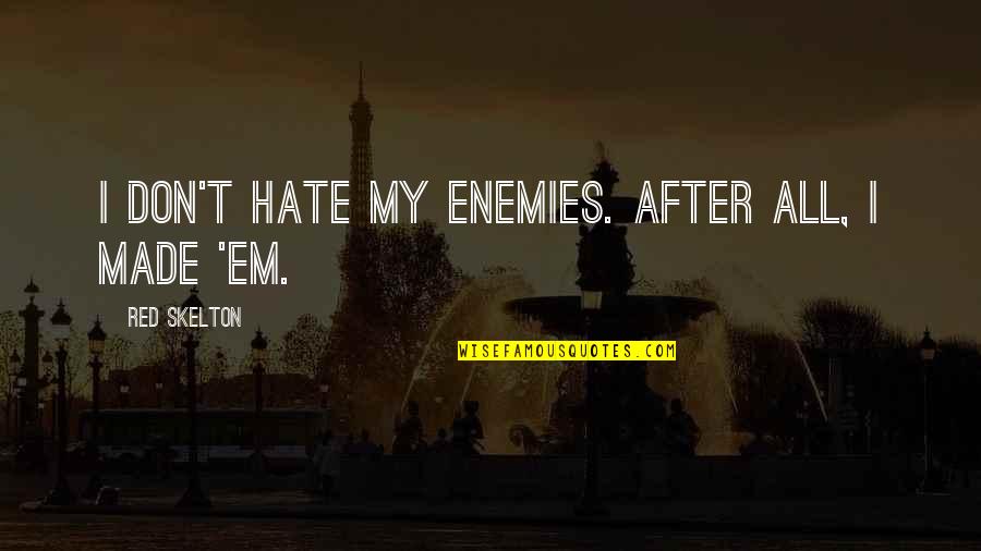 Skelton Quotes By Red Skelton: I don't hate my enemies. After all, I
