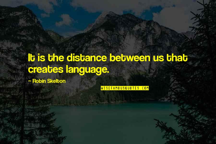 Skelton Quotes By Robin Skelton: It is the distance between us that creates