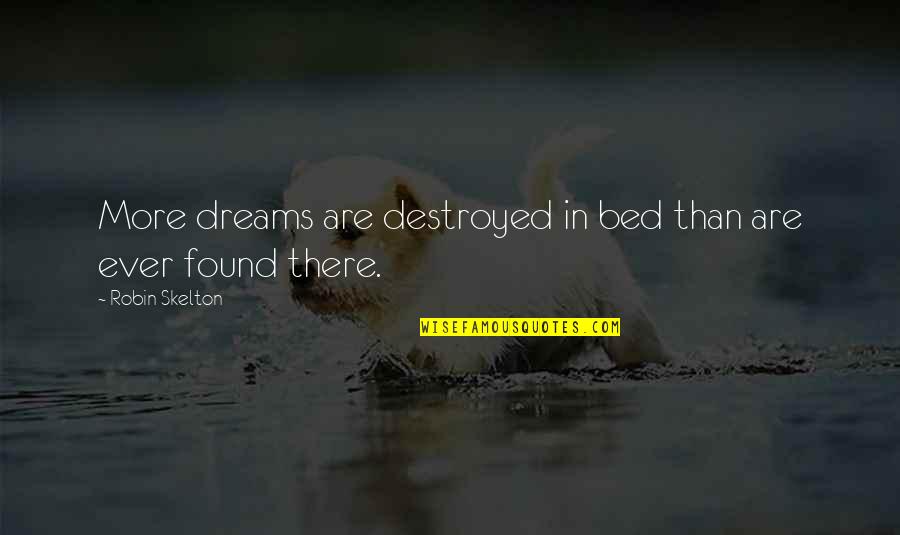 Skelton Quotes By Robin Skelton: More dreams are destroyed in bed than are