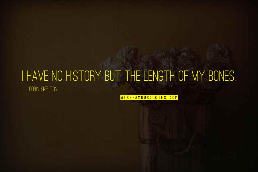 Skelton Quotes By Robin Skelton: I have no history but the length of