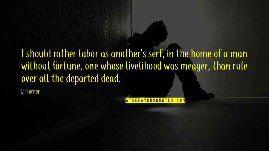 Skenitis Quotes By Homer: I should rather labor as another's serf, in Skenitis Quotes By Homer: I should rather labor as another's serf, in