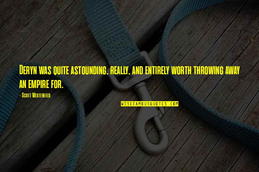 Skenitis Quotes By Scott Westerfeld: Deryn was quite astounding, really, and entirely worth Skenitis Quotes By Scott Westerfeld: Deryn was quite astounding, really, and entirely worth
